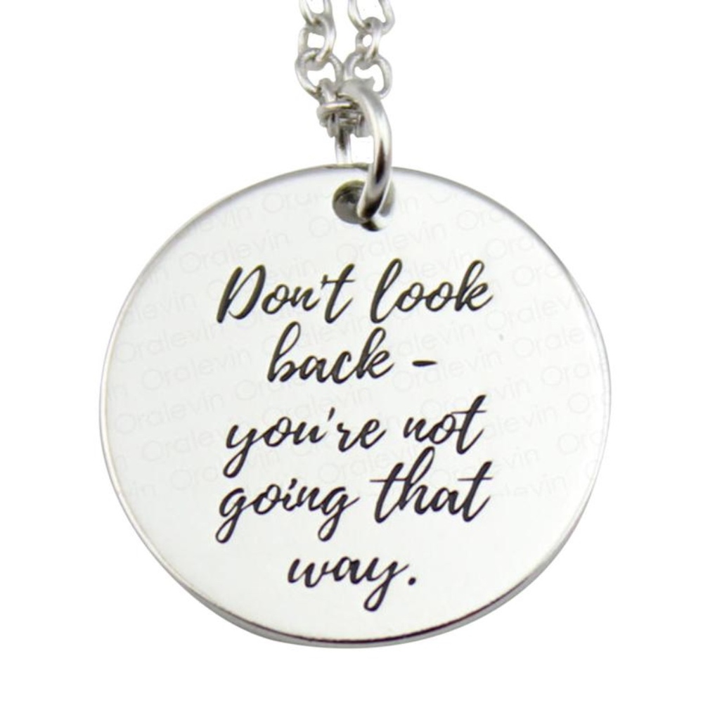"DON'T LOOK BACK YOU'RE NOT GOING THAT WAY"